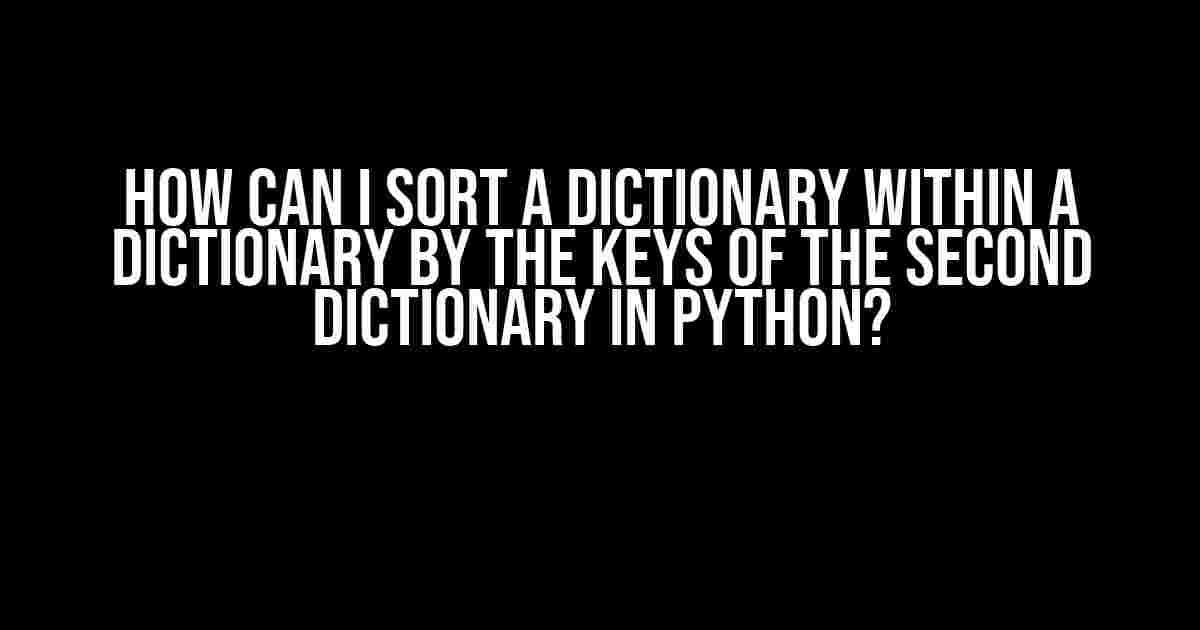 How Can I Sort a Dictionary Within a Dictionary by the Keys of the Second Dictionary in Python?