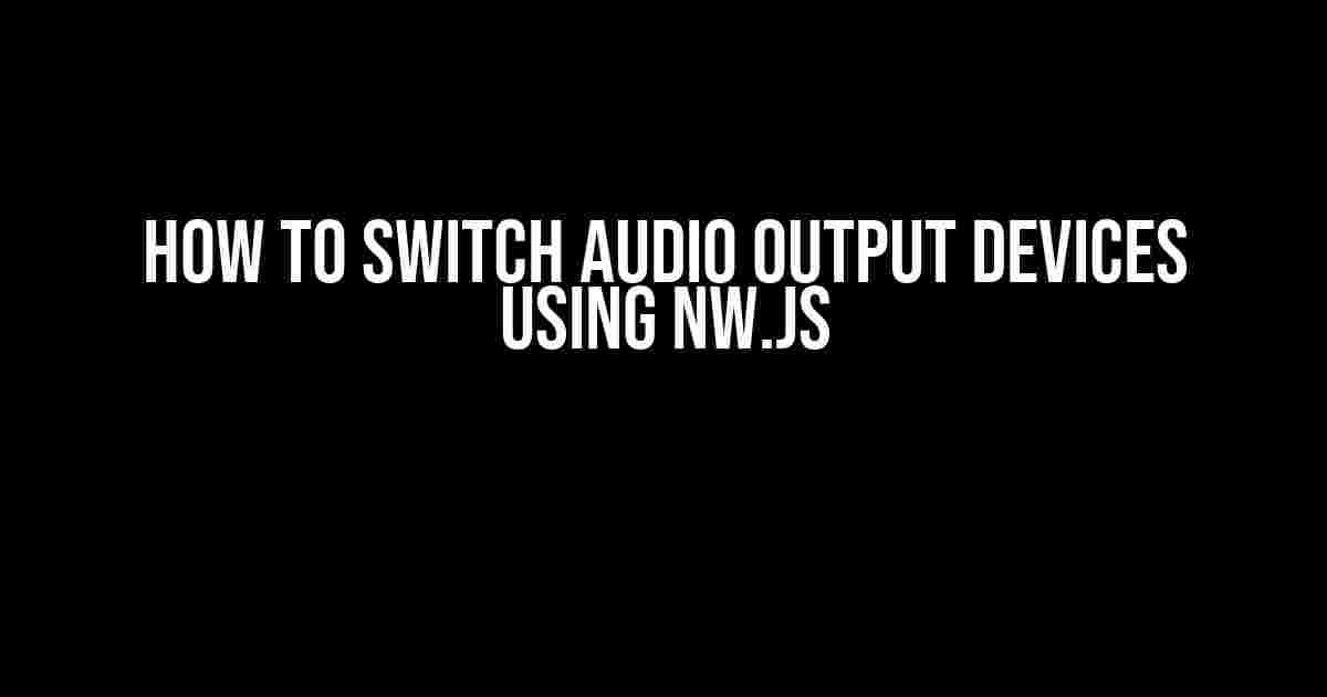 How to Switch Audio Output Devices Using NW.js