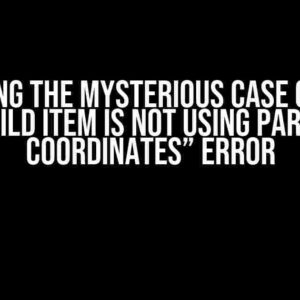 Solving the Mysterious Case of the “Child Item is Not Using Parent Coordinates” Error