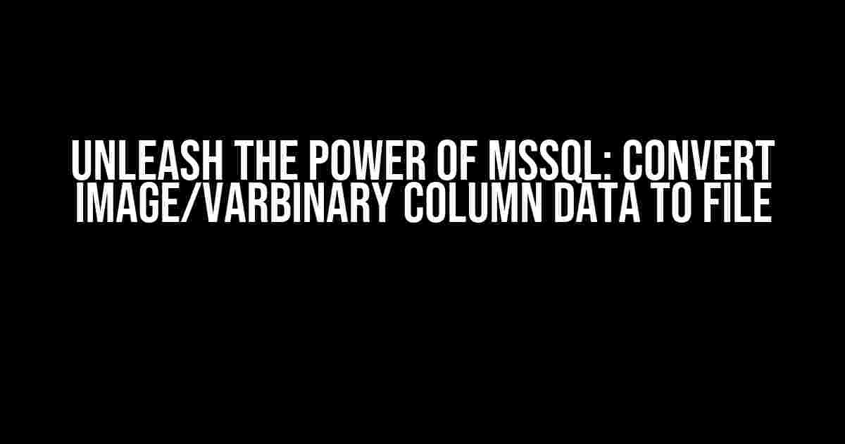 Unleash the Power of MSSQL: Convert Image/Varbinary Column Data to File